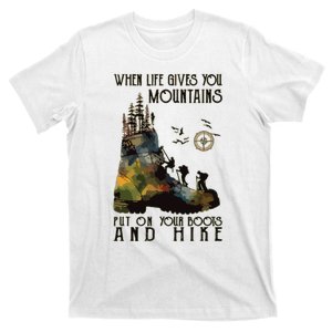 When Life Gives You Mountains Put On Your Boots Funny Hiking T-Shirt