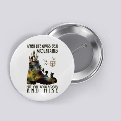 When Life Gives You Mountains Put On Your Boots Funny Hiking Button