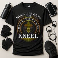 When Life Gets Too Hard To Stand Kneel Christian Faith Cooling Performance Crew T-Shirt