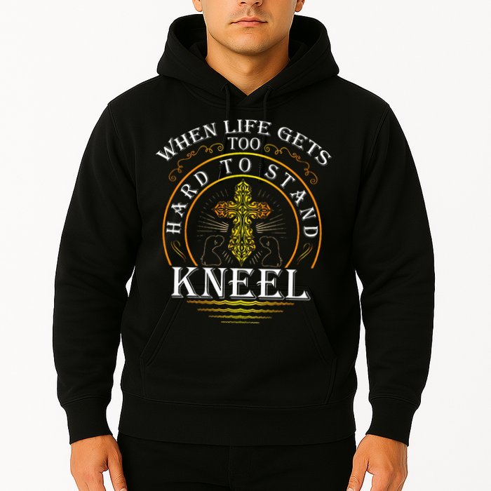 When Life Gets Too Hard To Stand Kneel Christian Faith Hoodie