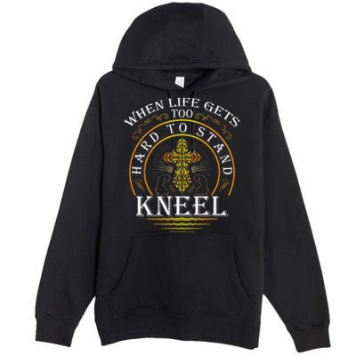 When Life Gets Too Hard To Stand Kneel Christian Faith Premium Pullover Hoodie