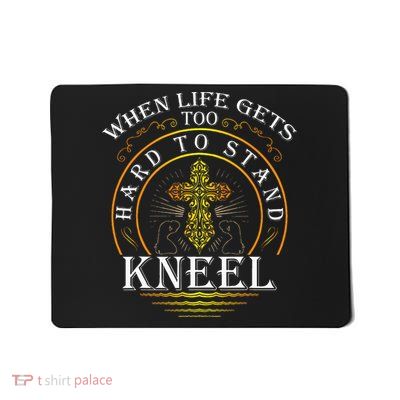 When Life Gets Too Hard To Stand Kneel Christian Faith Mousepad