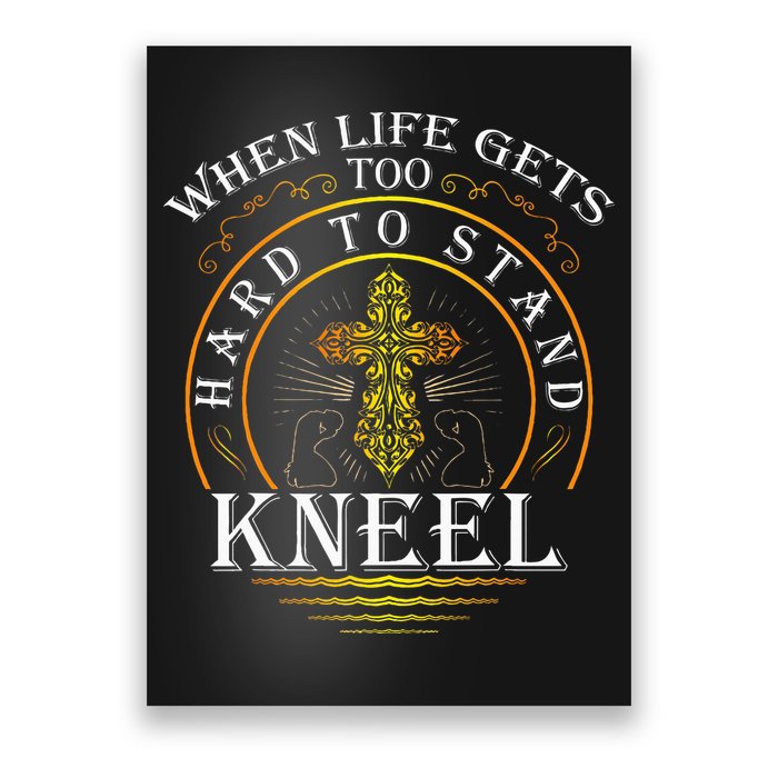 When Life Gets Too Hard To Stand Kneel Christian Faith Poster