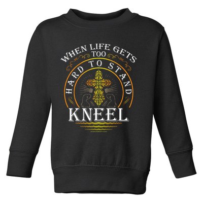 When Life Gets Too Hard To Stand Kneel Christian Faith Toddler Sweatshirt