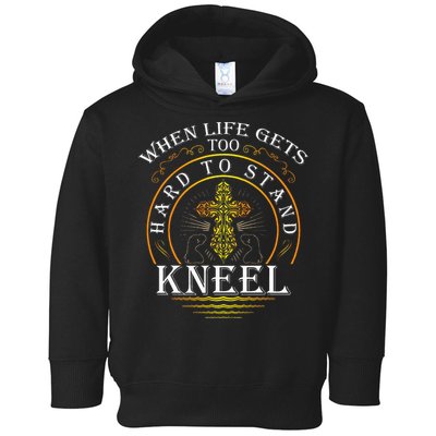 When Life Gets Too Hard To Stand Kneel Christian Faith Toddler Hoodie