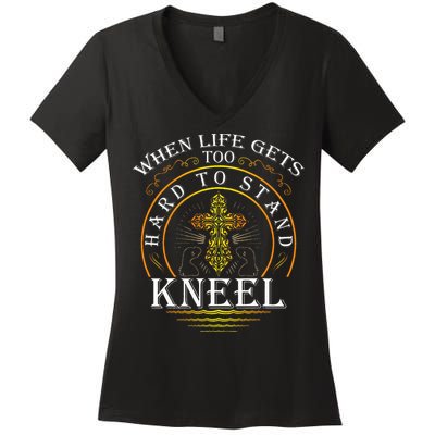When Life Gets Too Hard To Stand Kneel Christian Faith Women's V-Neck T-Shirt