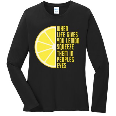 When Life Gives You Lemons Squeeze Them In Peoples Eyes Ladies Long Sleeve Shirt