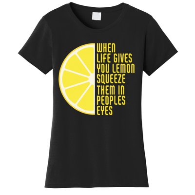 When Life Gives You Lemons Squeeze Them In Peoples Eyes Women's T-Shirt