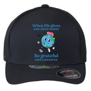 When Life Gives You Water Be Grateful And Conserve Earth Day Flexfit Unipanel Trucker Cap