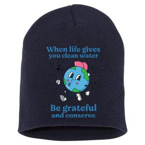 When Life Gives You Water Be Grateful And Conserve Earth Day Short Acrylic Beanie