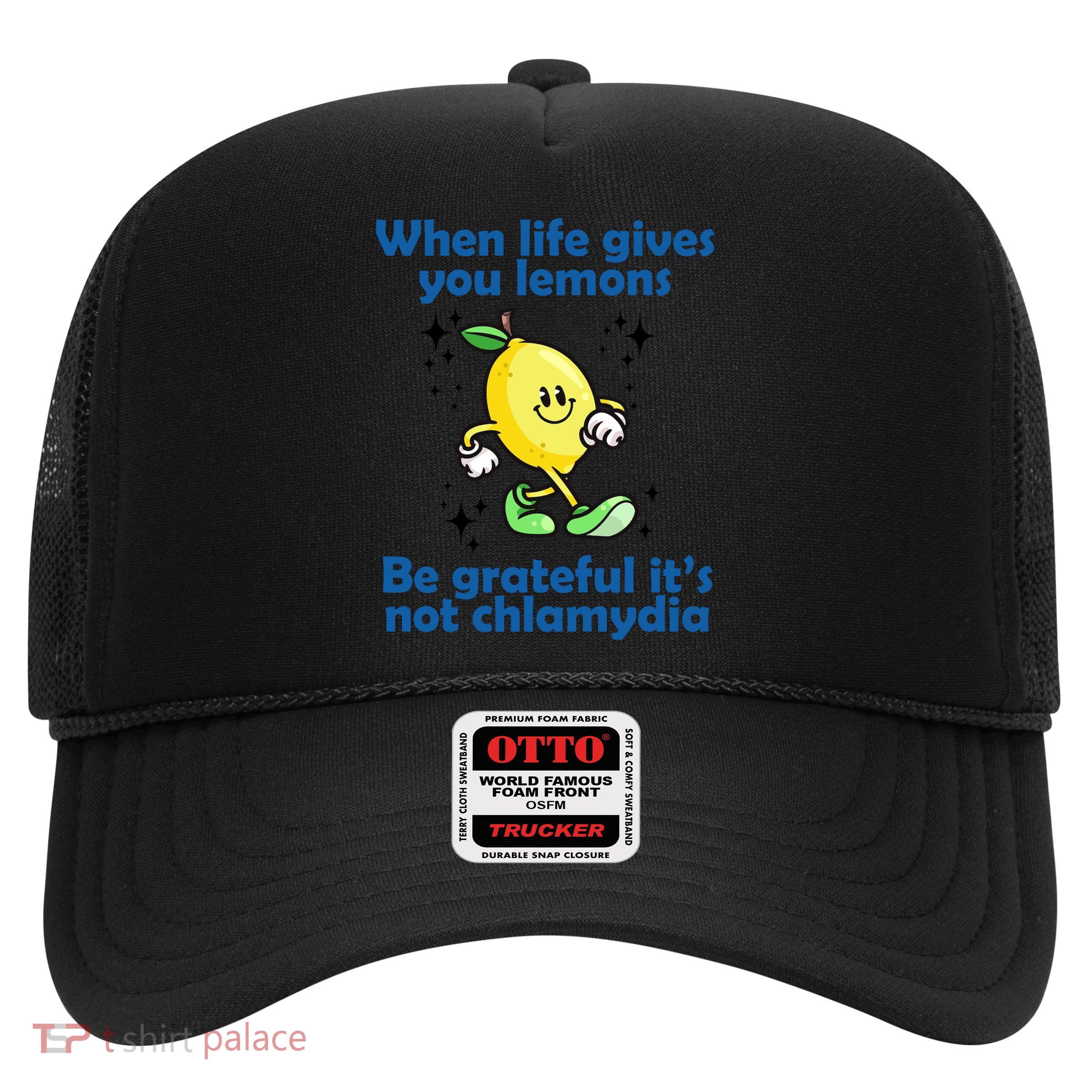 When Life Gives You Lemons Be Grateful Its Not Chlamydia Funny Trucker Hat