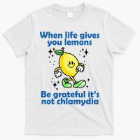 When Life Gives You Lemons Be Grateful Its Not Chlamydia Funny T-Shirt