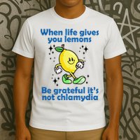 When Life Gives You Lemons Be Grateful Its Not Chlamydia Funny T-Shirt