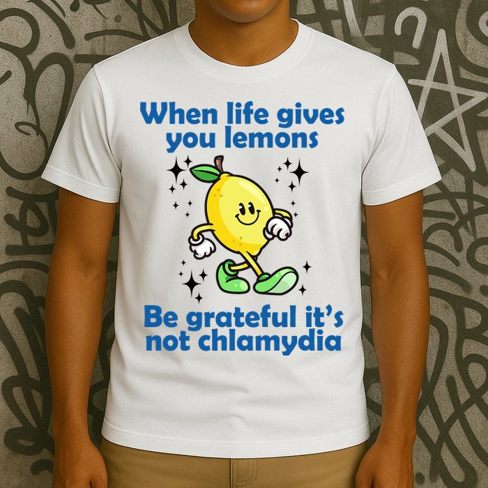 When Life Gives You Lemons Be Grateful Its Not Chlamydia Funny T-Shirt