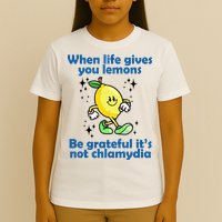 When Life Gives You Lemons Be Grateful Its Not Chlamydia Funny T-Shirt