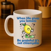 When Life Gives You Lemons Be Grateful Its Not Chlamydia Funny Mug