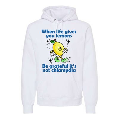 When Life Gives You Lemons Be Grateful Its Not Chlamydia Funny Premium Hoodie