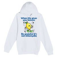 When Life Gives You Lemons Be Grateful Its Not Chlamydia Funny Premium Pullover Hoodie