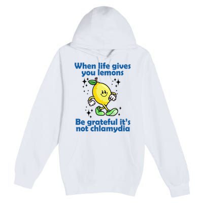 When Life Gives You Lemons Be Grateful Its Not Chlamydia Funny Premium Pullover Hoodie