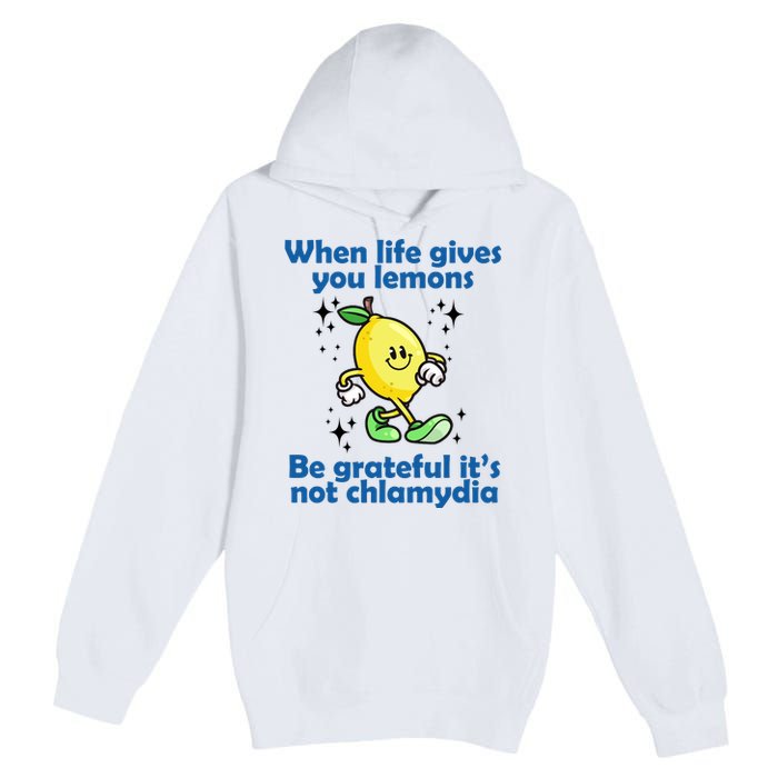 When Life Gives You Lemons Be Grateful Its Not Chlamydia Funny Premium Pullover Hoodie