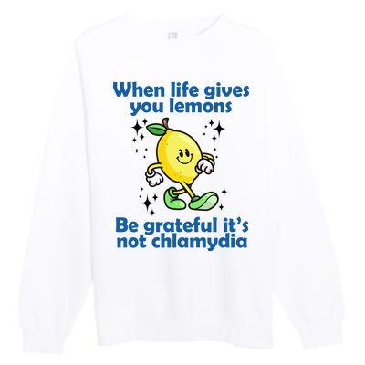 When Life Gives You Lemons Be Grateful Its Not Chlamydia Funny Premium Crewneck Sweatshirt