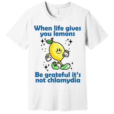When Life Gives You Lemons Be Grateful Its Not Chlamydia Funny Premium T-Shirt