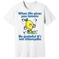 When Life Gives You Lemons Be Grateful Its Not Chlamydia Funny Premium T-Shirt