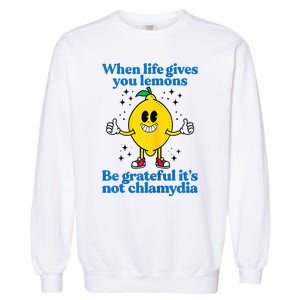 When Life Gives You Lemons Be Grateful ItS Not Chlamydia Garment-Dyed Sweatshirt