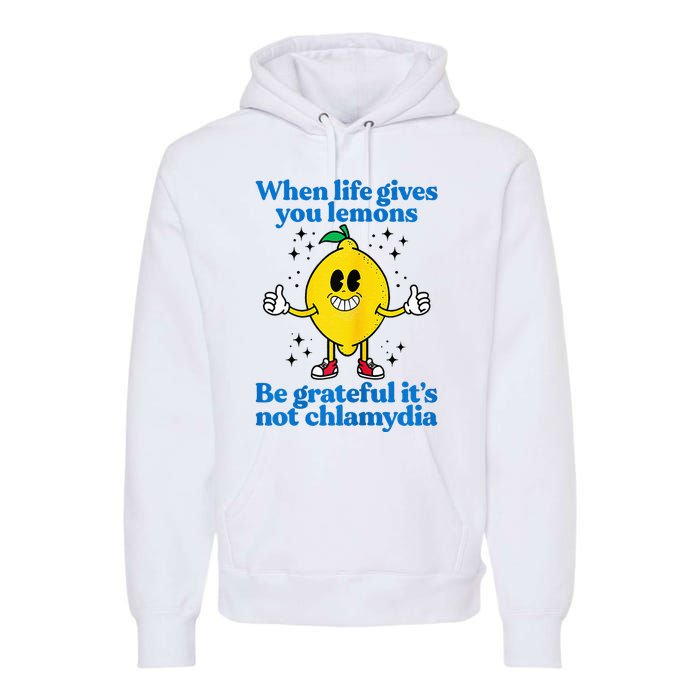 When Life Gives You Lemons Be Grateful ItS Not Chlamydia Premium Hoodie