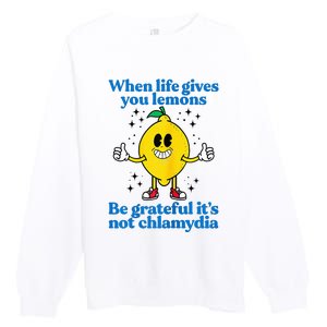 When Life Gives You Lemons Be Grateful ItS Not Chlamydia Premium Crewneck Sweatshirt