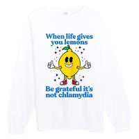 When Life Gives You Lemons Be Grateful ItS Not Chlamydia Premium Crewneck Sweatshirt