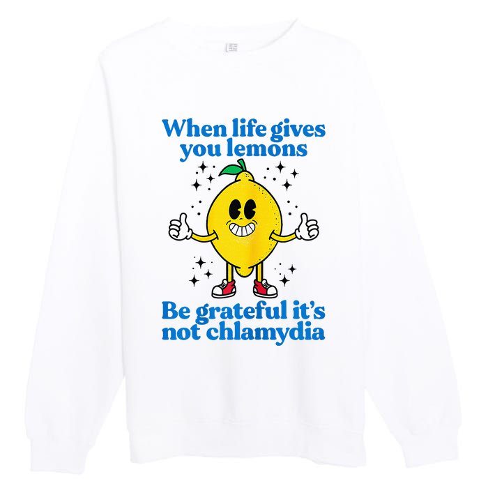 When Life Gives You Lemons Be Grateful ItS Not Chlamydia Premium Crewneck Sweatshirt