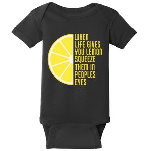 When Life Gives You Lemons Squeeze Them In Peoples Eyes Baby Bodysuit