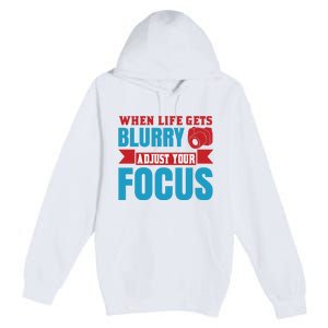 When Life Gets Blurry Adjust Your Focus Premium Pullover Hoodie