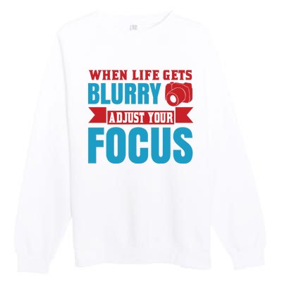 When Life Gets Blurry Adjust Your Focus Premium Crewneck Sweatshirt