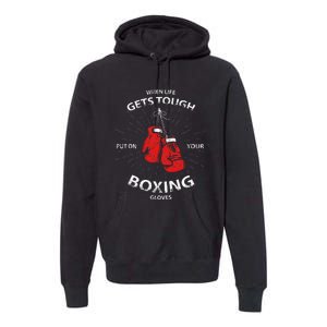 When Life Gets Tough Put On Your Boxing Gloves Premium Hoodie