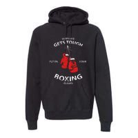 When Life Gets Tough Put On Your Boxing Gloves Premium Hoodie