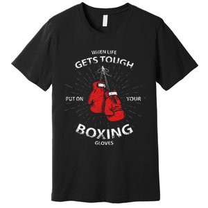 When Life Gets Tough Put On Your Boxing Gloves Premium T-Shirt