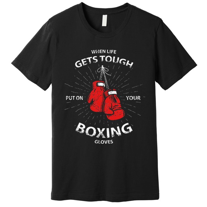 When Life Gets Tough Put On Your Boxing Gloves Premium T-Shirt