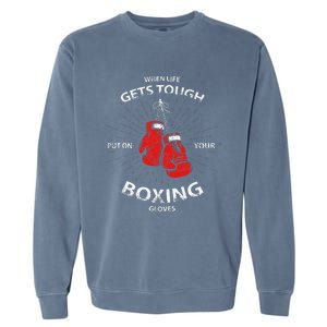 When Life Gets Tough Put On Your Boxing Gloves Garment-Dyed Sweatshirt