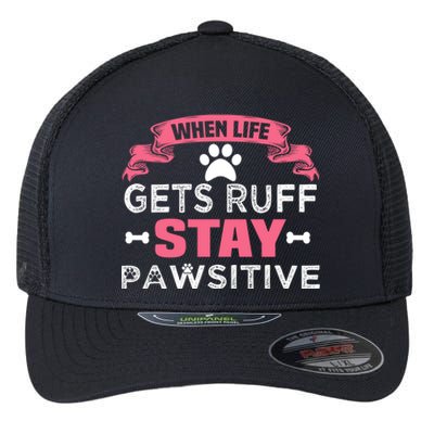 When Life Gets Ruff Stay Pawsitive Gift Flexfit Unipanel Trucker Cap