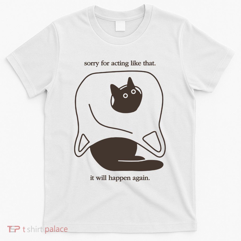 Weird Little Guys Sorry For Acting Like That It Will Happen Again T-Shirt