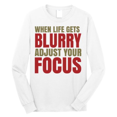 When Life Gets Blurry Adjust Your Focus Long Sleeve Shirt