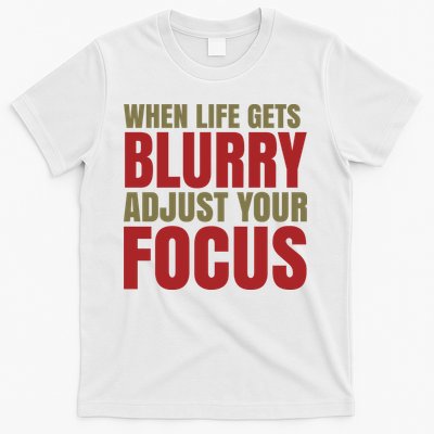 When Life Gets Blurry Adjust Your Focus T-Shirt