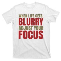 When Life Gets Blurry Adjust Your Focus T-Shirt