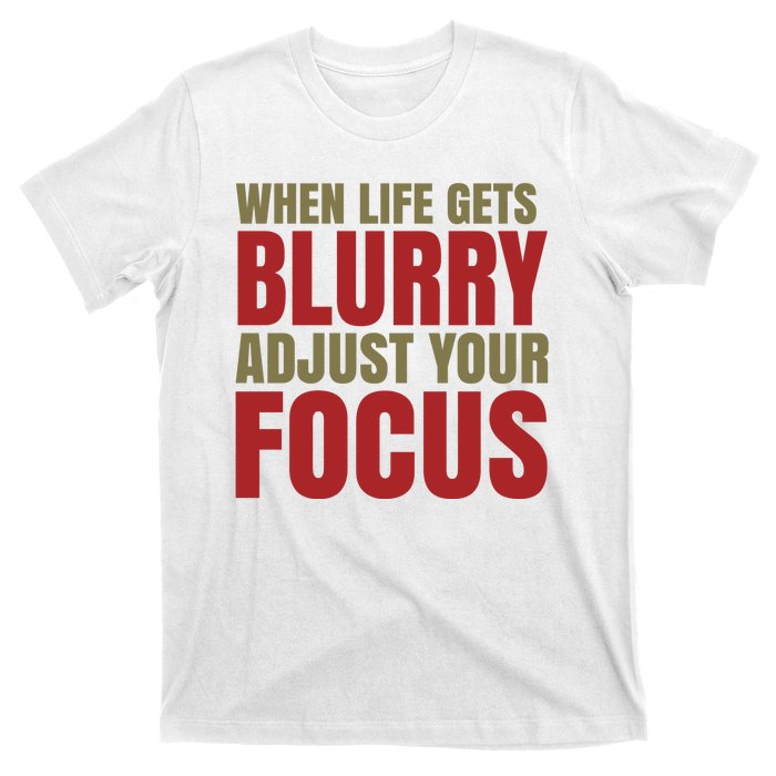 When Life Gets Blurry Adjust Your Focus T-Shirt