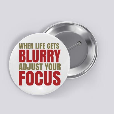 When Life Gets Blurry Adjust Your Focus Button