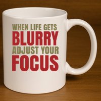 When Life Gets Blurry Adjust Your Focus 11oz C Handle Ceramic Mug