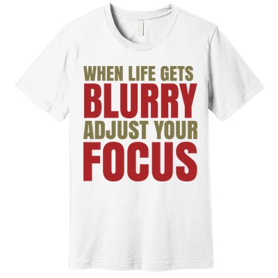 When Life Gets Blurry Adjust Your Focus Premium T-Shirt