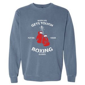 When Life Gets Tough Put On Your Boxing Gloves Meaningful Gift Garment-Dyed Sweatshirt